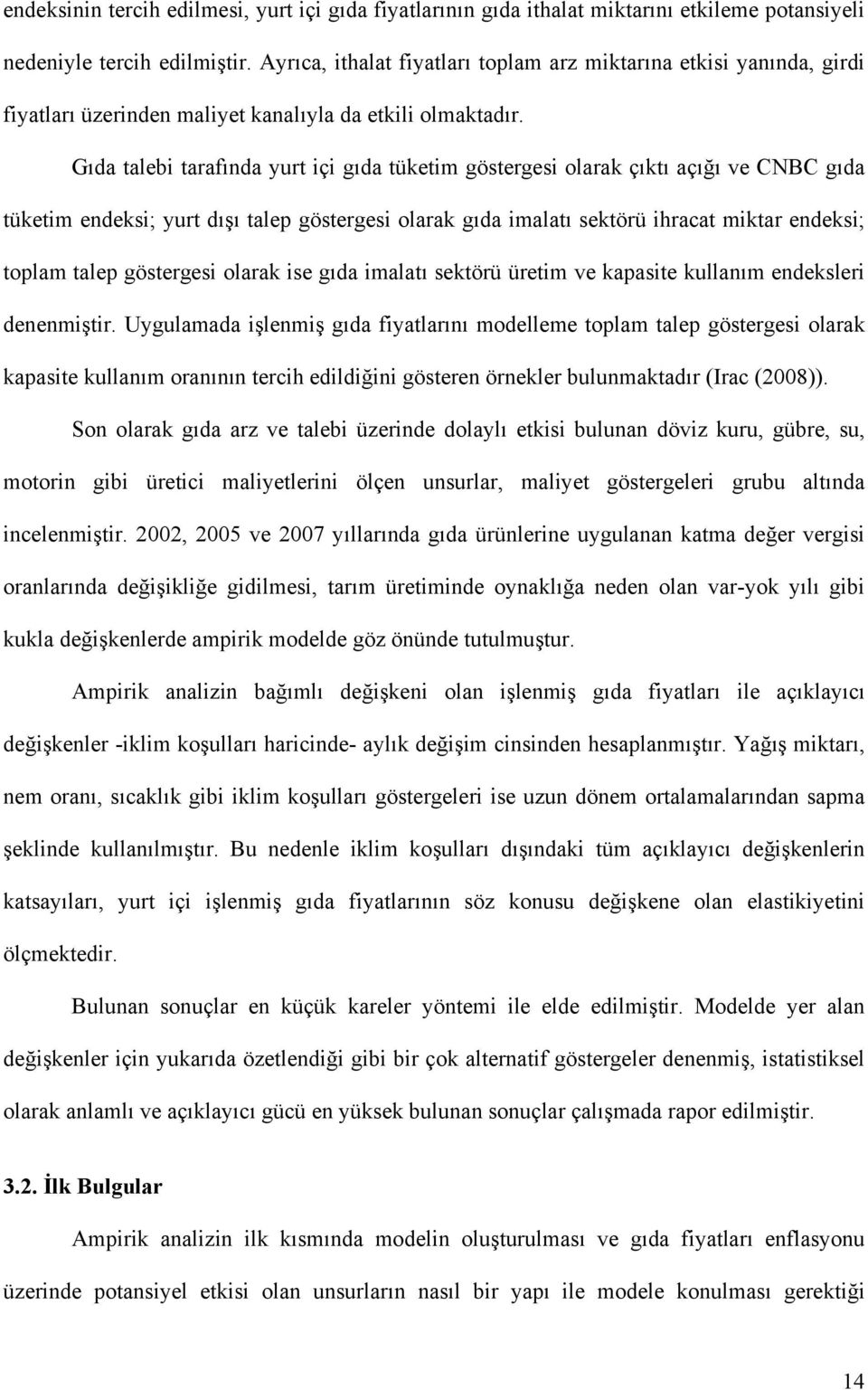 Gıda talebi tarafında yurt içi gıda tüketim göstergesi olarak çıktı açığı ve CNBC gıda tüketim endeksi; yurt dışı talep göstergesi olarak gıda imalatı sektörü ihracat miktar endeksi; toplam talep