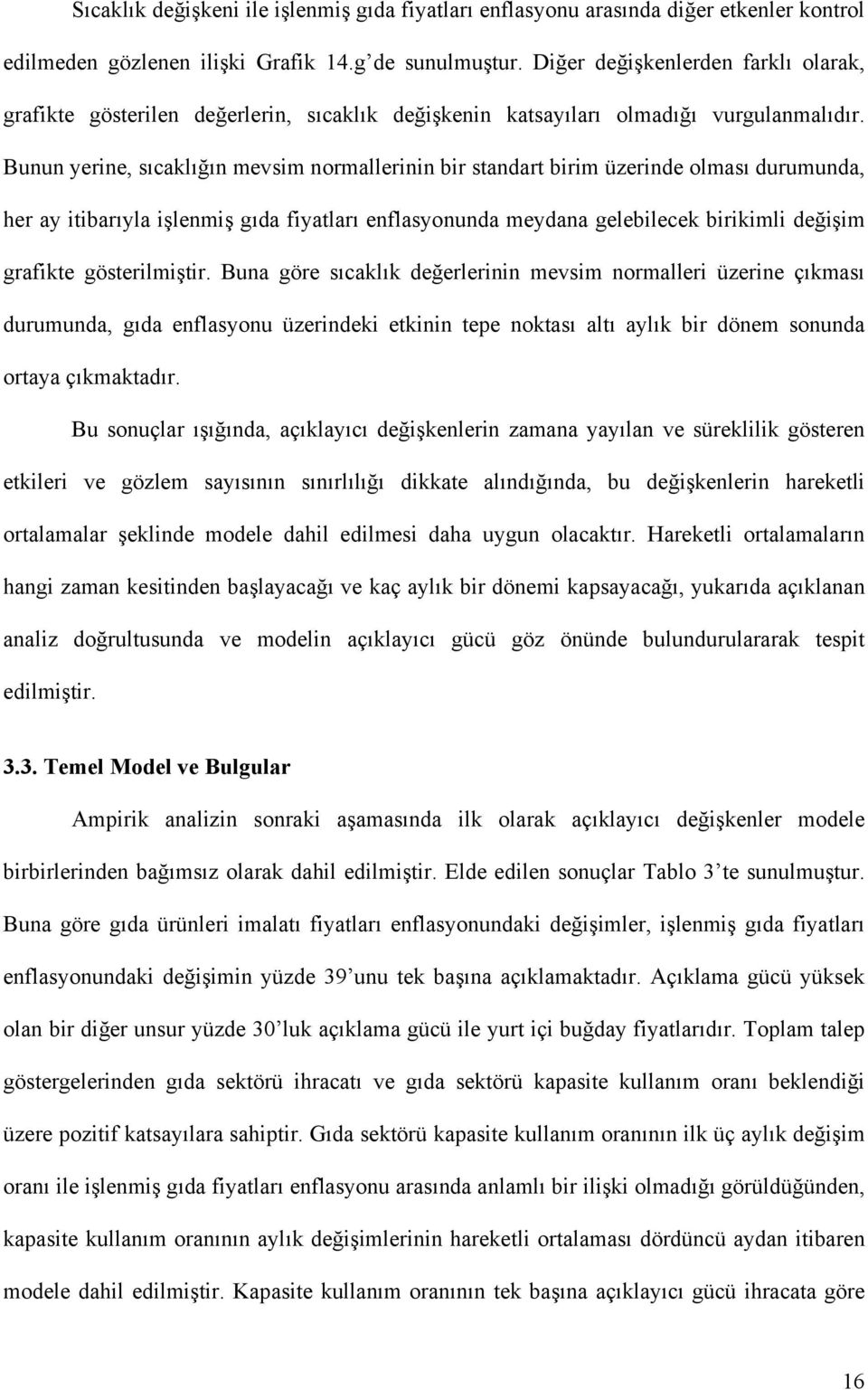 Bunun yerine, sıcaklığın mevsim normallerinin bir standart birim üzerinde olması durumunda, her ay itibarıyla işlenmiş gıda fiyatları enflasyonunda meydana gelebilecek birikimli değişim grafikte