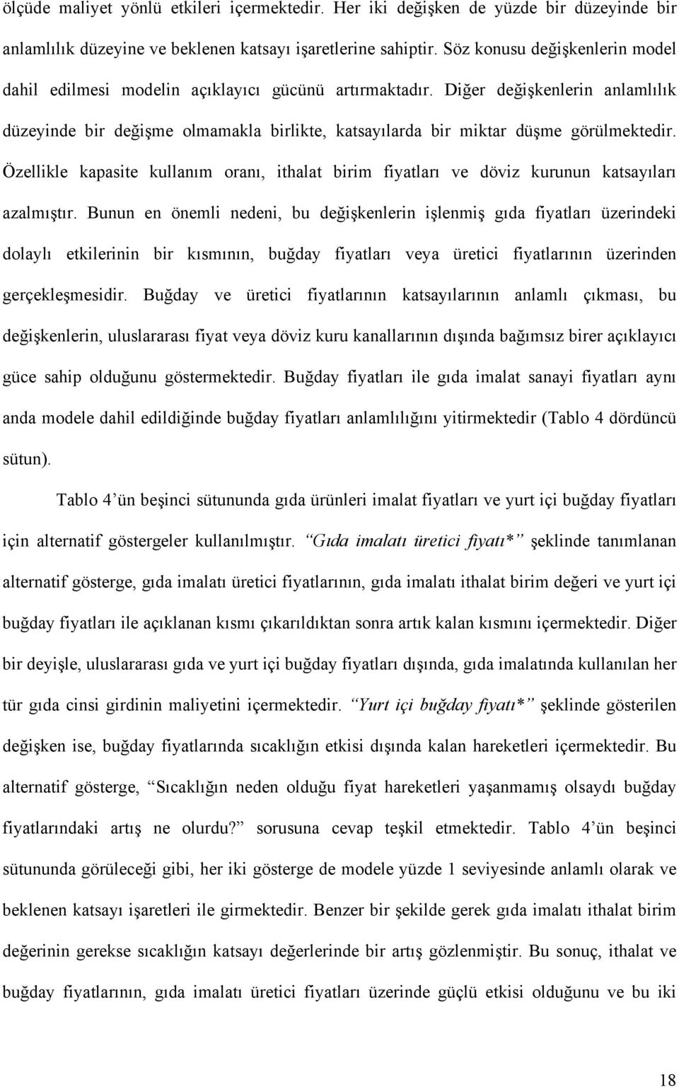 Diğer değişkenlerin anlamlılık düzeyinde bir değişme olmamakla birlikte, katsayılarda bir miktar düşme görülmektedir.