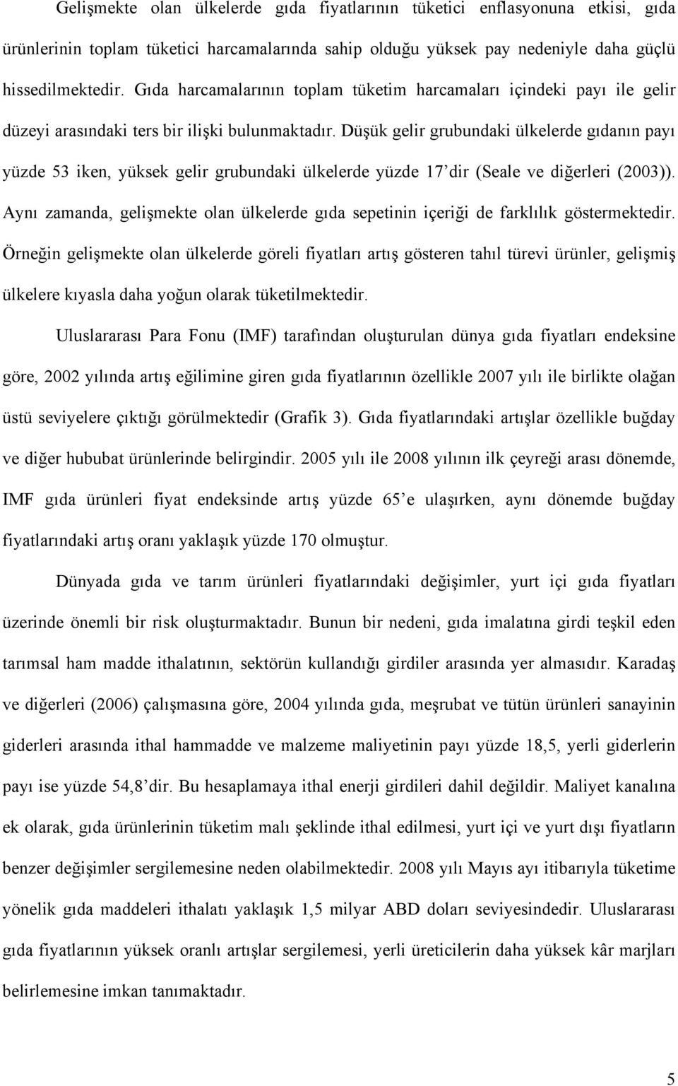 Düşük gelir grubundaki ülkelerde gıdanın payı yüzde 53 iken, yüksek gelir grubundaki ülkelerde yüzde 17 dir (Seale ve diğerleri (2003)).