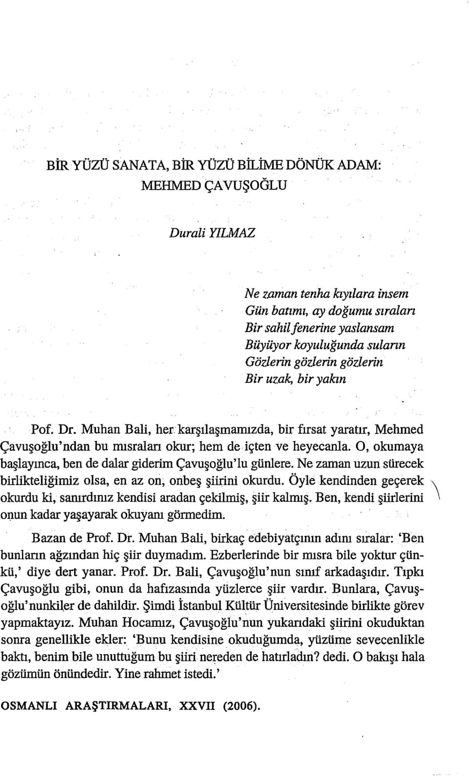 O, okumaya başlayınca, ben de dalar giderim Çavuşoğlu'lu günlere. Ne zaman uzun sürecek birlikteliğimiz olsa, en az on, onbeş şiirini okurdu.