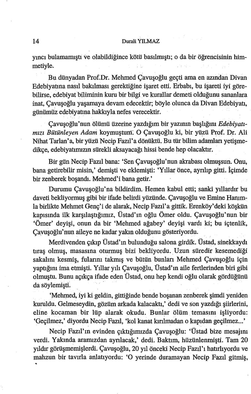 Erbabı, bu işareti iyi görebilirse, edebiyat biliminin kuru bir bilgi ve kurallar demeti olduğunu sananlara inat, Çavuşoğlu yaşanıaya devanı edecektir; böyle olunca da Divan Edebiyatı, günümüz