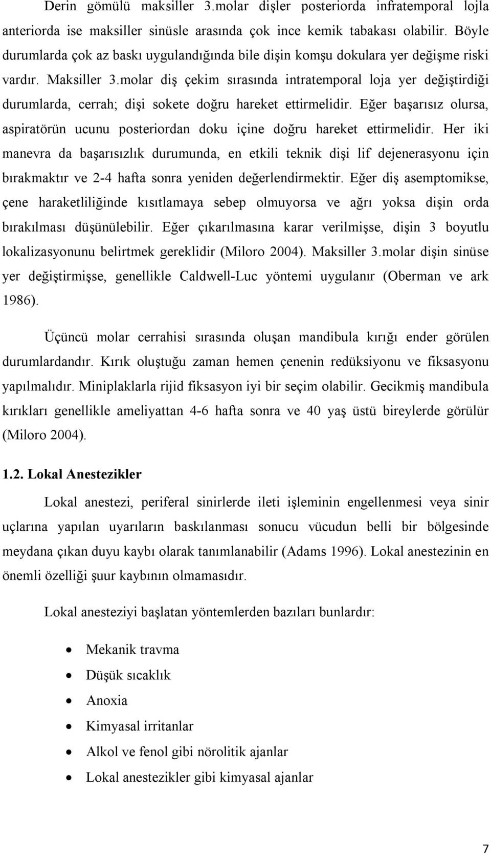 molar diş çekim sırasında intratemporal loja yer değiştirdiği durumlarda, cerrah; dişi sokete doğru hareket ettirmelidir.