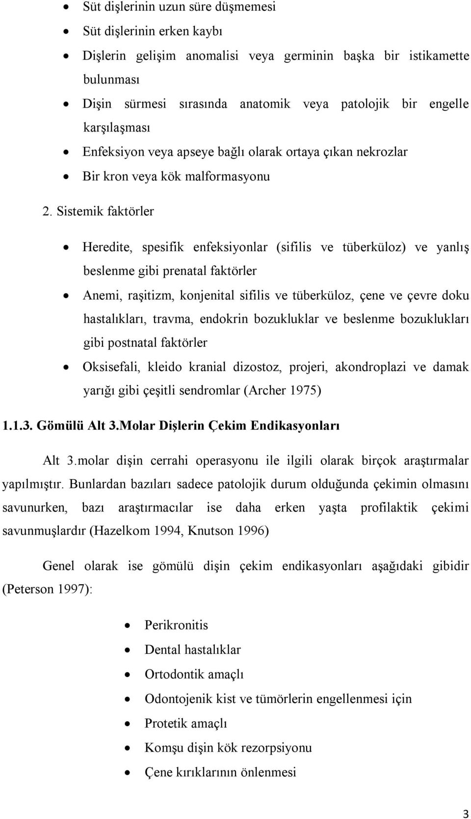 Sistemik faktörler Heredite, spesifik enfeksiyonlar (sifilis ve tüberküloz) ve yanlış beslenme gibi prenatal faktörler Anemi, raşitizm, konjenital sifilis ve tüberküloz, çene ve çevre doku