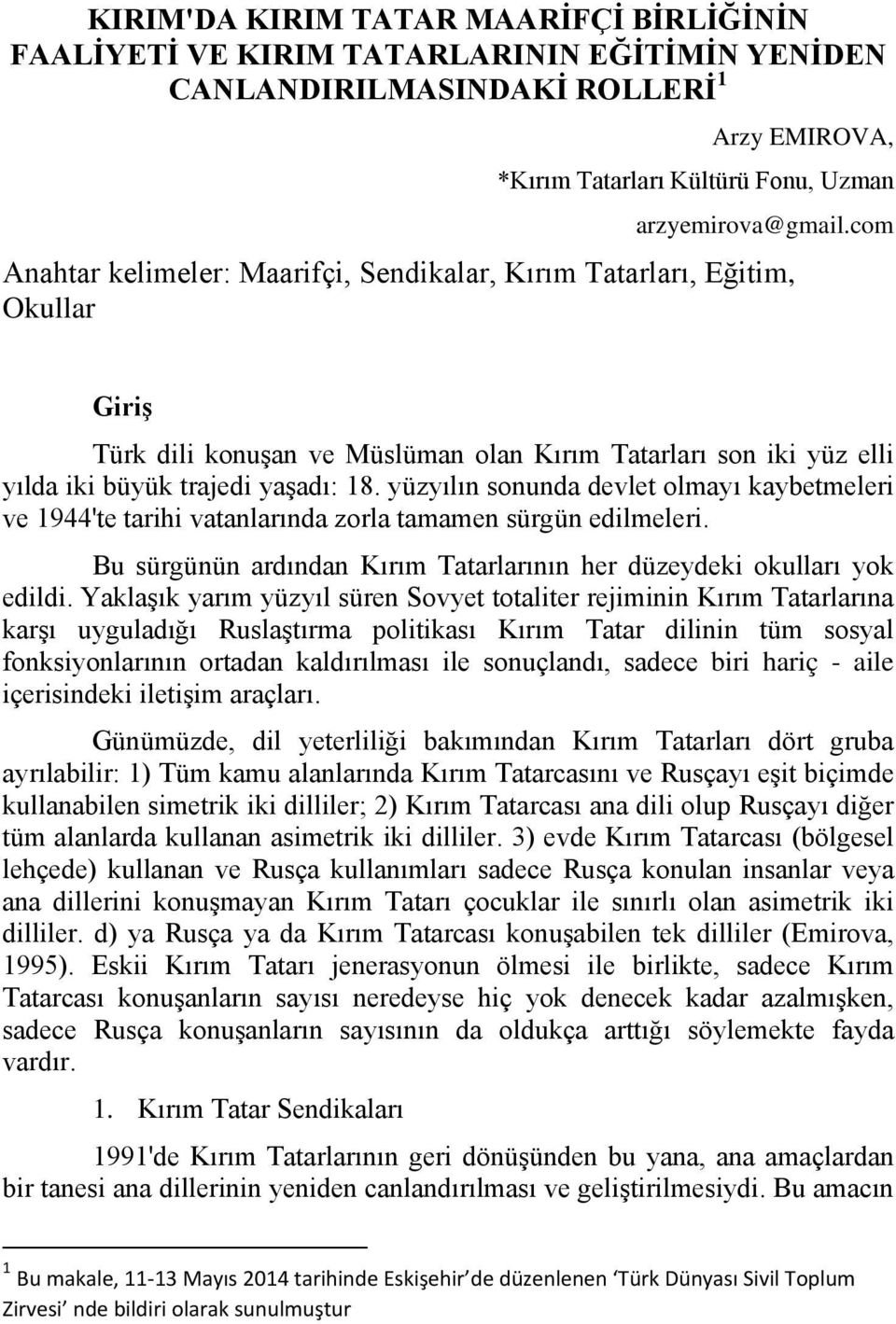 yüzyılın sonunda devlet olmayı kaybetmeleri ve 1944'te tarihi vatanlarında zorla tamamen sürgün edilmeleri. Bu sürgünün ardından Kırım Tatarlarının her düzeydeki okulları yok edildi.