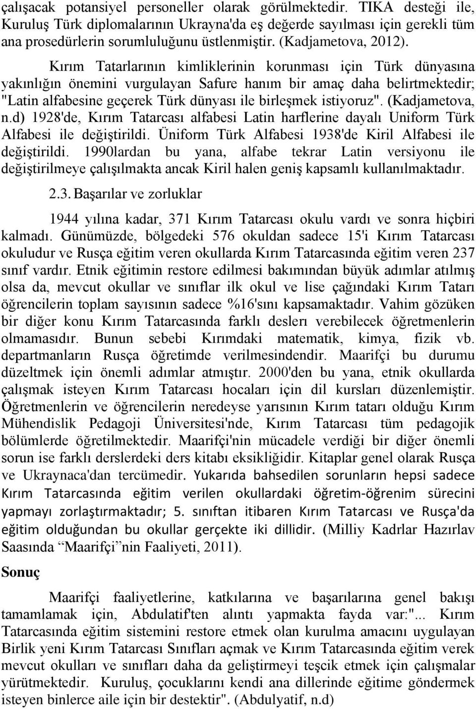 Kırım Tatarlarının kimliklerinin korunması için Türk dünyasına yakınlığın önemini vurgulayan Safure hanım bir amaç daha belirtmektedir; "Latin alfabesine geçerek Türk dünyası ile birleşmek istiyoruz".