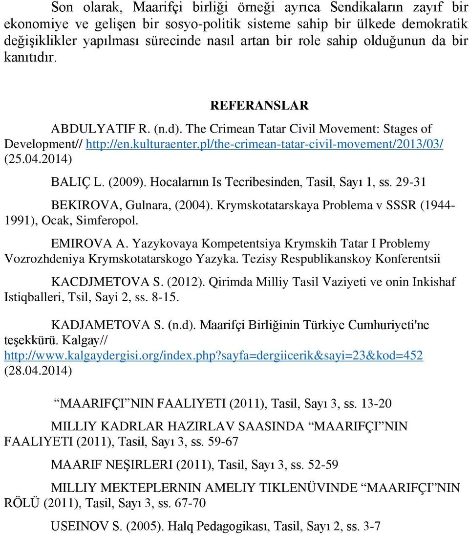2014) BALIÇ L. (2009). Hocalarnın Is Tecribesinden, Tasil, Sayı 1, ss. 29-31 BEKIROVA, Gulnara, (2004). Krymskotatarskaya Problema v SSSR (1944-1991), Ocak, Simferopol. EMIROVA A.