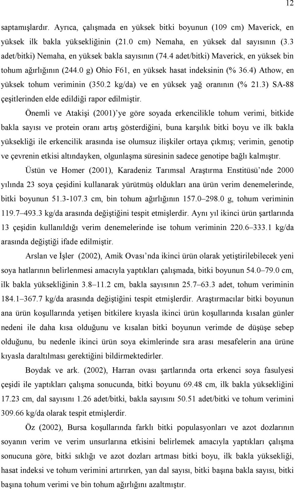 4) Athow, en yüksek tohum veriminin (350.2 kg/da) ve en yüksek yağ oranının (% 21.3) SA-88 çeşitlerinden elde edildiği rapor edilmiştir.