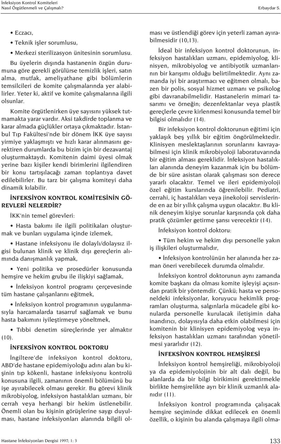 Yeter ki, aktif ve komite çal flmalar na ilgili olsunlar. Komite örgütlenirken üye say s n yüksek tutmamakta yarar vard r. Aksi takdirde toplanma ve karar almada güçlükler ortaya ç kmaktad r.