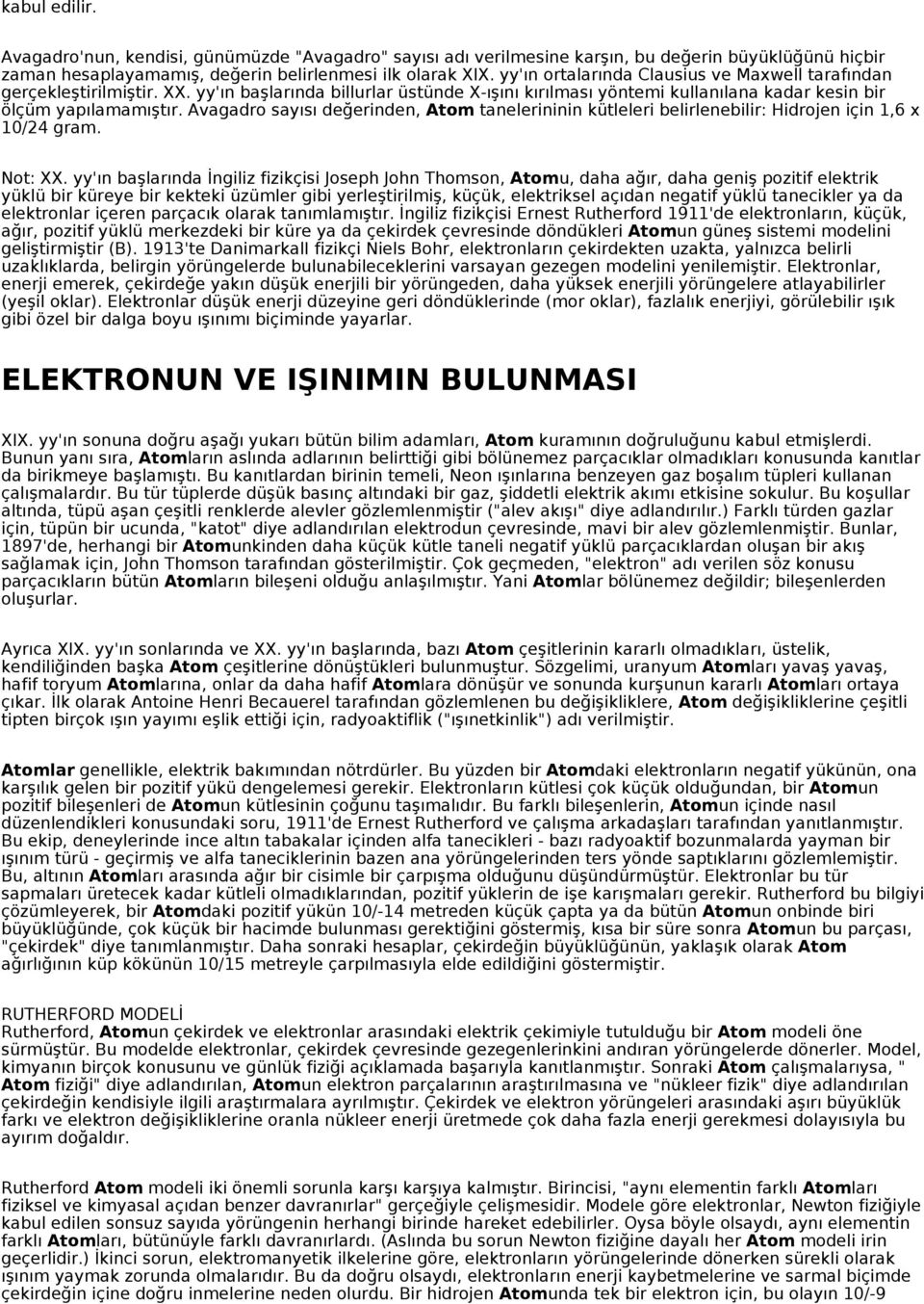 Avagadro sayısı değerinden, Atom tanelerininin kütleleri belirlenebilir: Hidrojen için 1,6 x 10/24 gram. Not: XX.