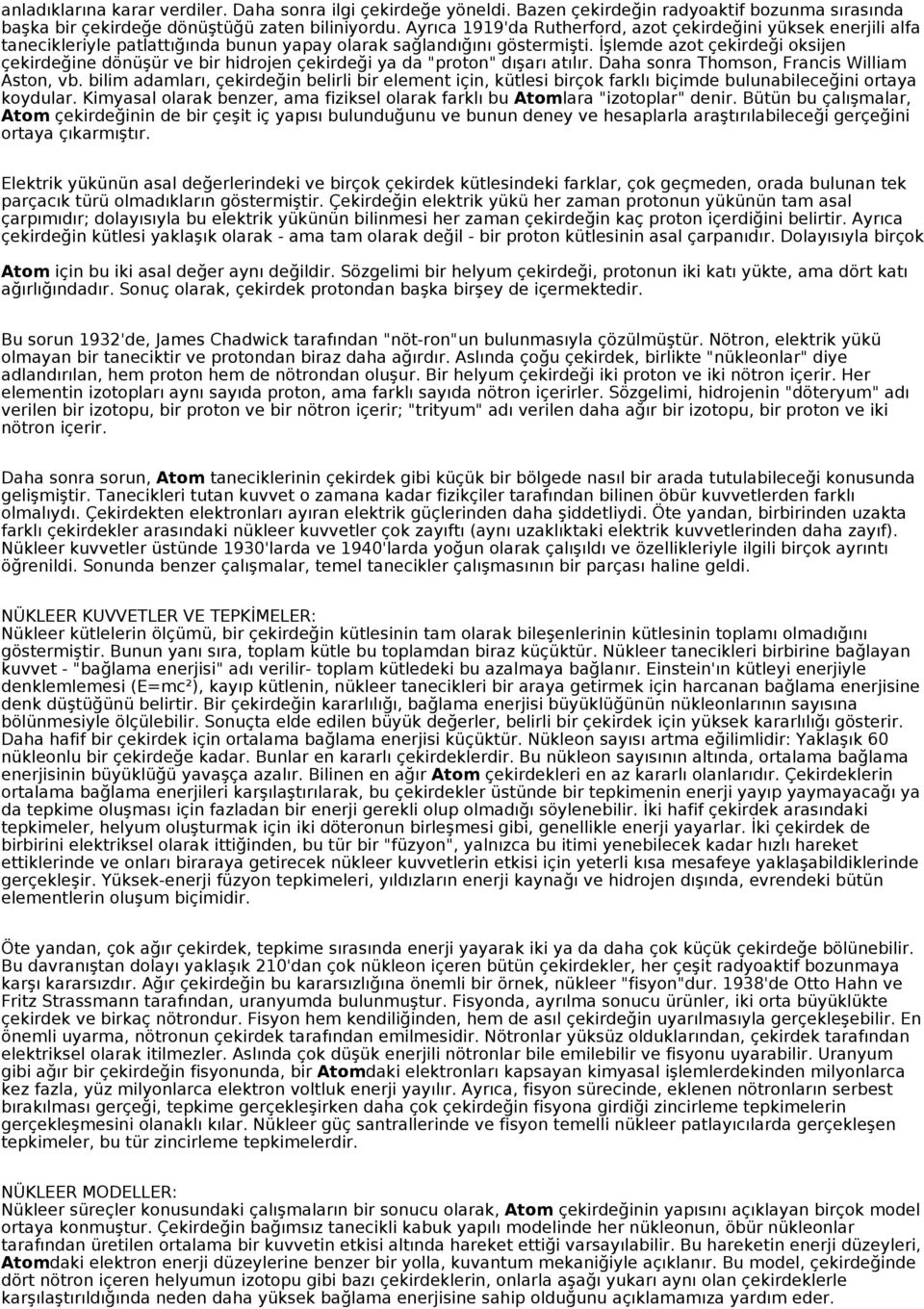 İşlemde azot çekirdeği oksijen çekirdeğine dönüşür ve bir hidrojen çekirdeği ya da "proton" dışarı atılır. Daha sonra Thomson, Francis William Aston, vb.