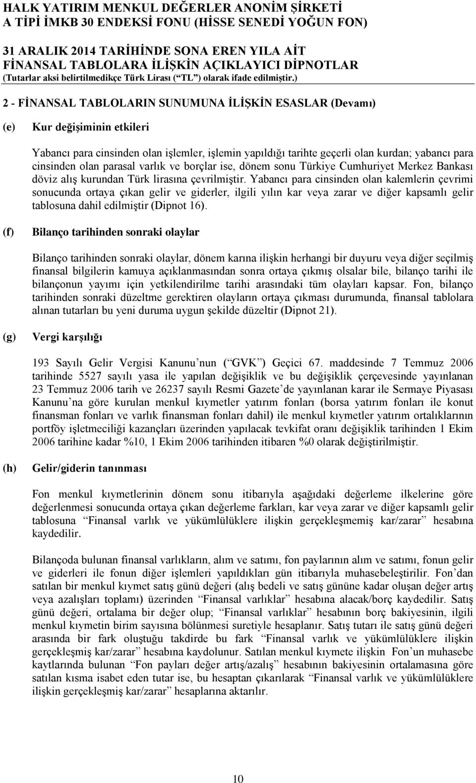 Yabancı para cinsinden olan kalemlerin çevrimi sonucunda ortaya çıkan gelir ve giderler, ilgili yılın kar veya zarar ve diğer kapsamlı gelir tablosuna dahil edilmiştir (Dipnot 16).