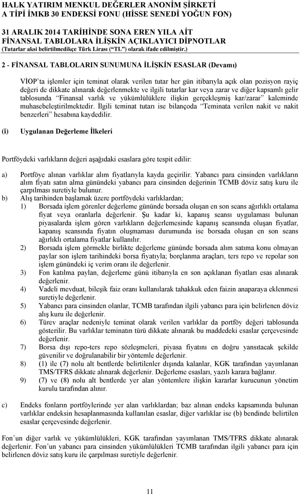 muhasebeleştirilmektedir. İlgili teminat tutarı ise bilançoda Teminata verilen nakit ve nakit benzerleri hesabına kaydedilir.