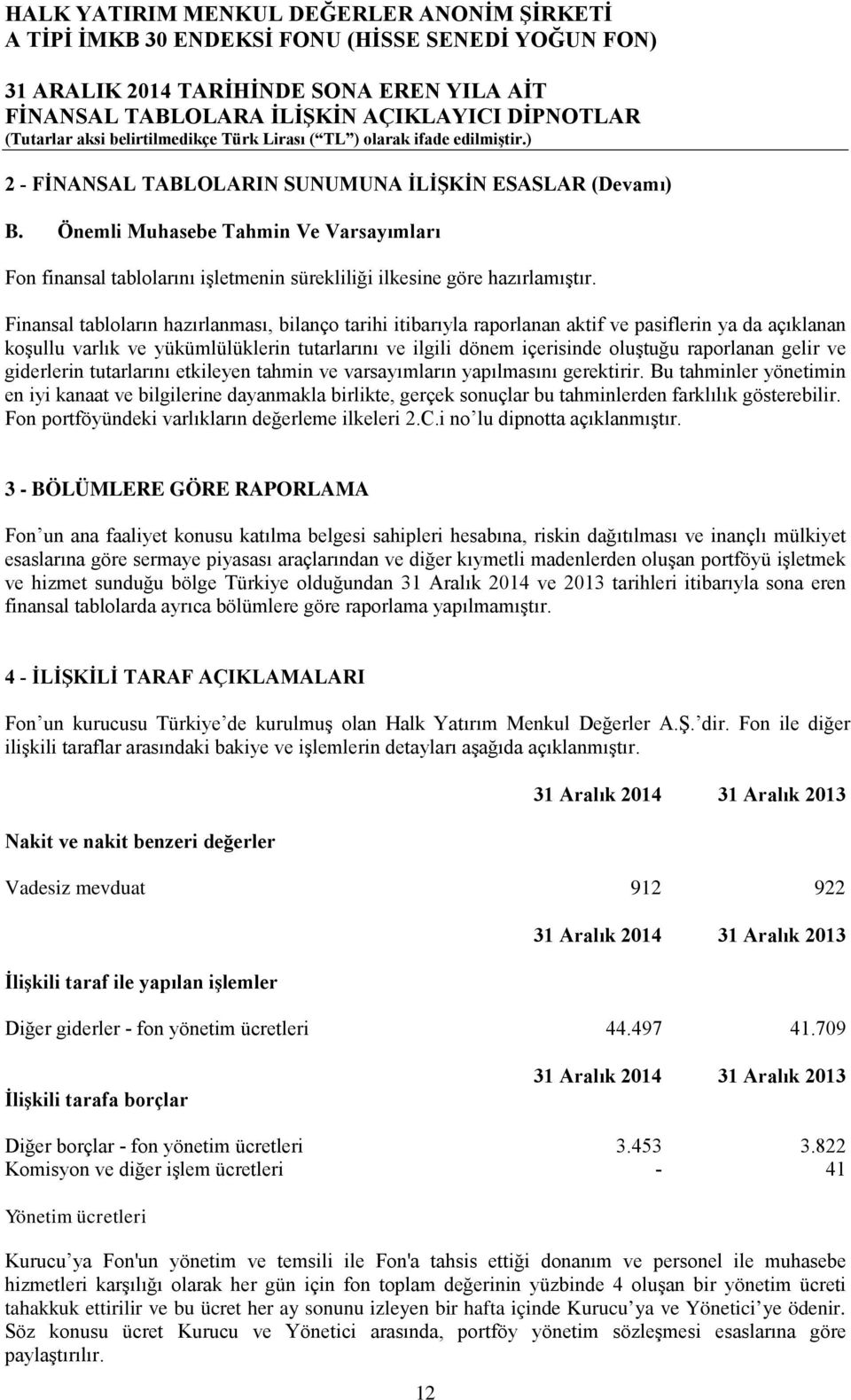 Finansal tabloların hazırlanması, bilanço tarihi itibarıyla raporlanan aktif ve pasiflerin ya da açıklanan koşullu varlık ve yükümlülüklerin tutarlarını ve ilgili dönem içerisinde oluştuğu raporlanan