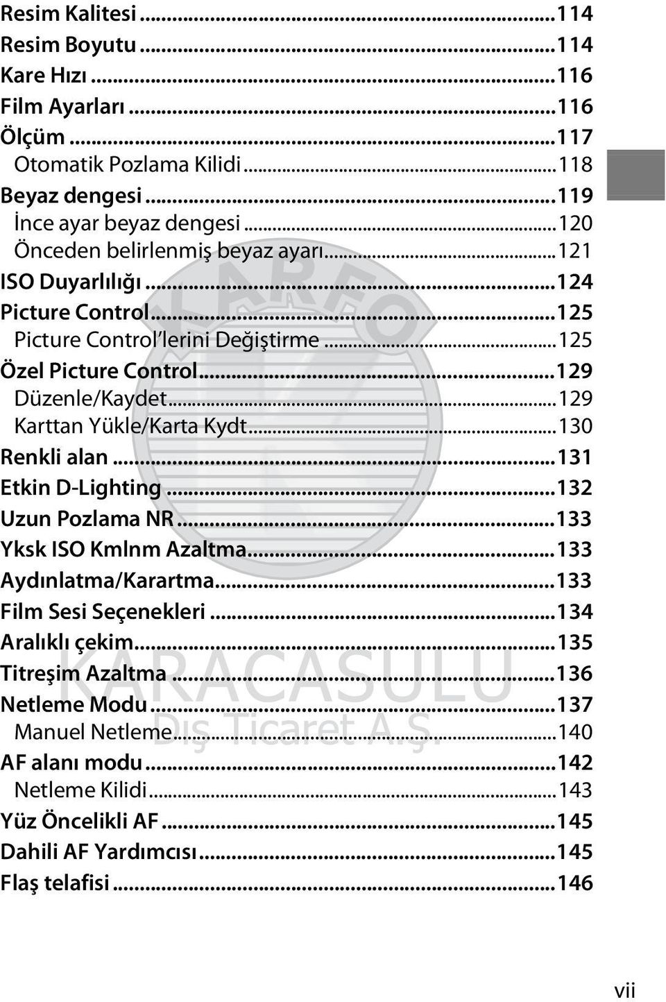 ..129 Karttan Yükle/Karta Kydt...130 Renkli alan...131 Etkin D-Lighting...132 Uzun Pozlama NR...133 Yksk ISO Kmlnm Azaltma...133 Aydınlatma/Karartma...133 Film Sesi Seçenekleri.