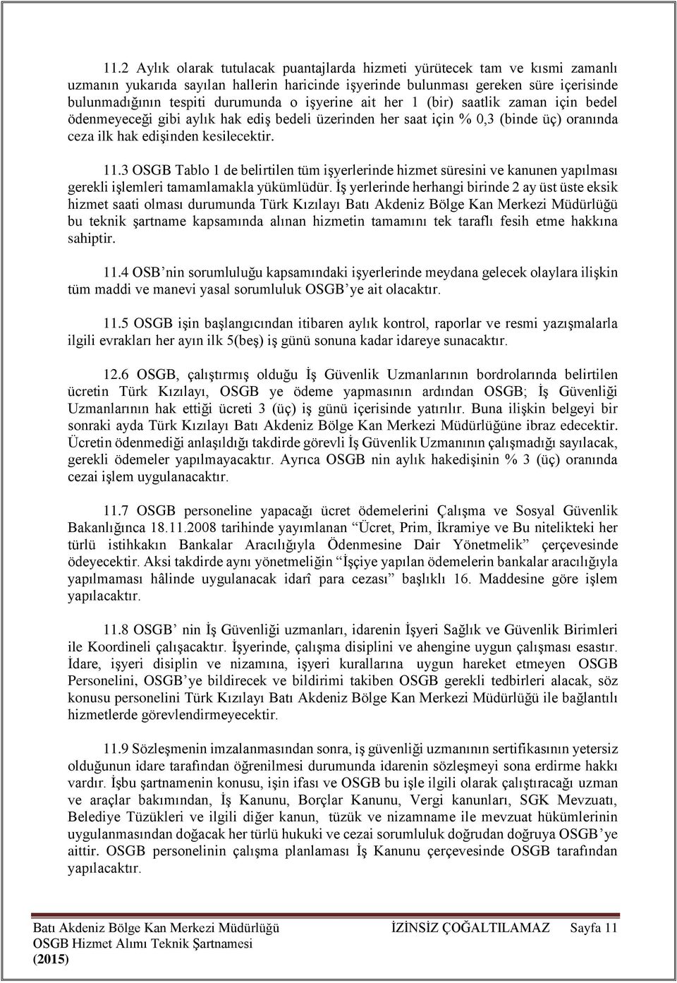 3 OSGB Tablo 1 de belirtilen tüm işyerlerinde hizmet süresini ve kanunen yapılması gerekli işlemleri tamamlamakla yükümlüdür.