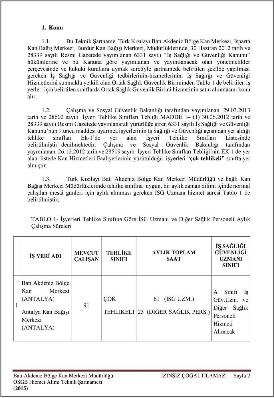 belirtilen şekilde yapılması gereken İş Sağlığı ve Güvenliği tedbirlerinin-hizmetlerinin, İş Sağlığı ve Güvenliği Hizmetlerini sunmakla yetkili olan Ortak Sağlık Güvenlik Biriminden Tablo 1 de