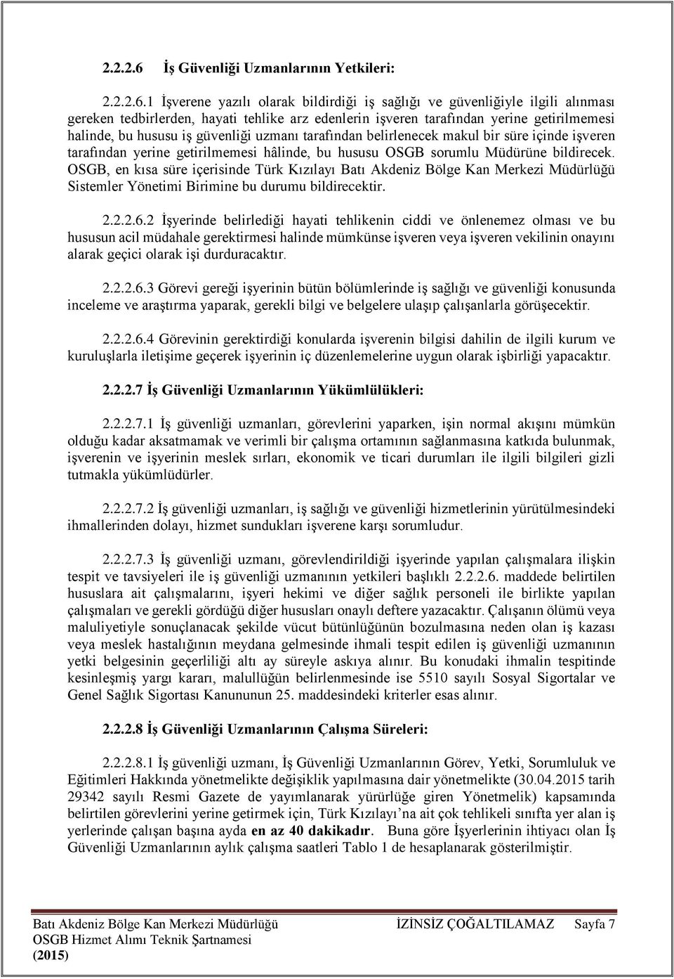 1 İşverene yazılı olarak bildirdiği iş sağlığı ve güvenliğiyle ilgili alınması gereken tedbirlerden, hayati tehlike arz edenlerin işveren tarafından yerine getirilmemesi halinde, bu hususu iş