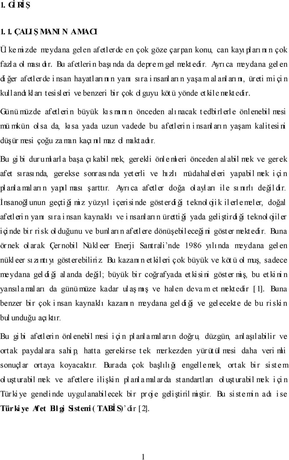 edir. Günü müzde afetleri n büyük kıs mı nı n önceden alı nacak t edbirlerle önlenebil mesi mü mkün olsa da, kısa yada uzun vadede bu afetleri n i nsanl arı n yaşam kalitesi ni düşür mesi çoğu za man