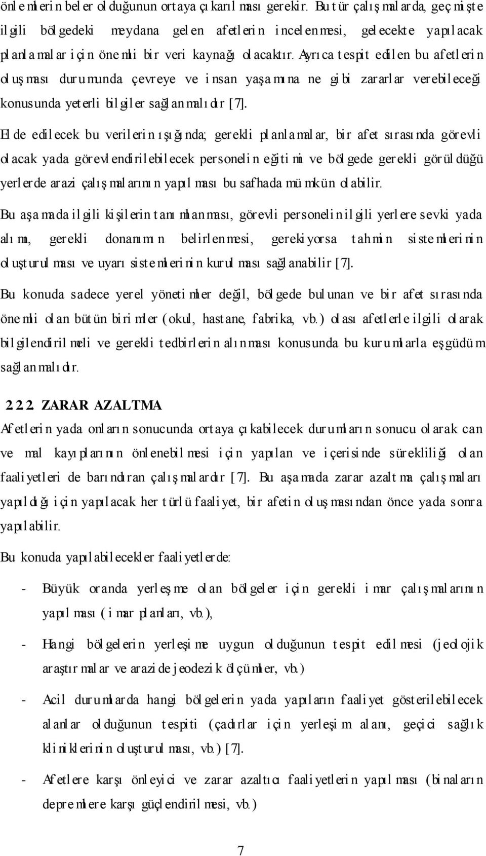 Ayrıca t espit edilen bu afetleri n ol uş ması dur umunda çevreye ve i nsan yaşa mına ne gi bi zararlar verebileceği konusunda yeterli bilgiler sağlanmalı dır [7].