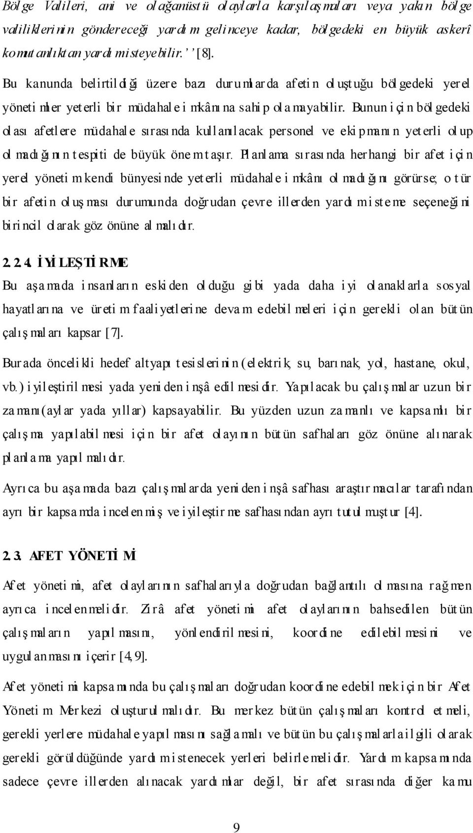 Bunun i çi n böl gedeki ol ası afetlere müdahal e sırası nda kullanılacak personel ve eki pmanı n yet erli ol up ol madı ğı nı n t espiti de büyük öne m t aşır.