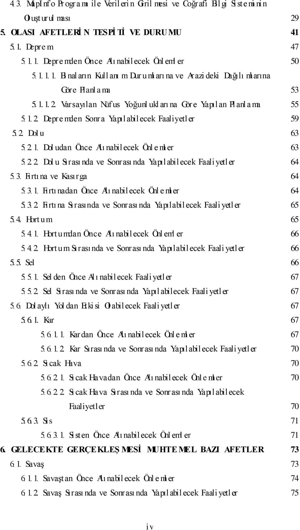 2. Dol u 63 5. 2. 1. Dol udan Önce Alı nabilecek Önl e ml er 63 5. 2. 2. Dol u Sırası nda ve Sonrası nda Yapılabilecek Faali yetler 64 5. 3. Fırtına ve Kasırga 64 5. 3. 1. Fırtınadan Önce Alı nabilecek Önl e ml er 64 5.