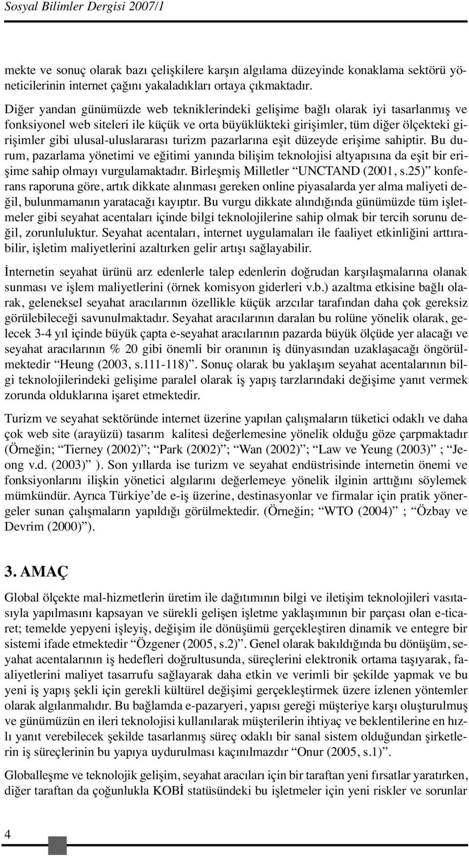 ulusal-uluslararası turizm pazarlarına eşit düzeyde erişime sahiptir. Bu durum, pazarlama yönetimi ve eğitimi yanında bilişim teknolojisi altyapısına da eşit bir erişime sahip olmayı vurgulamaktadır.