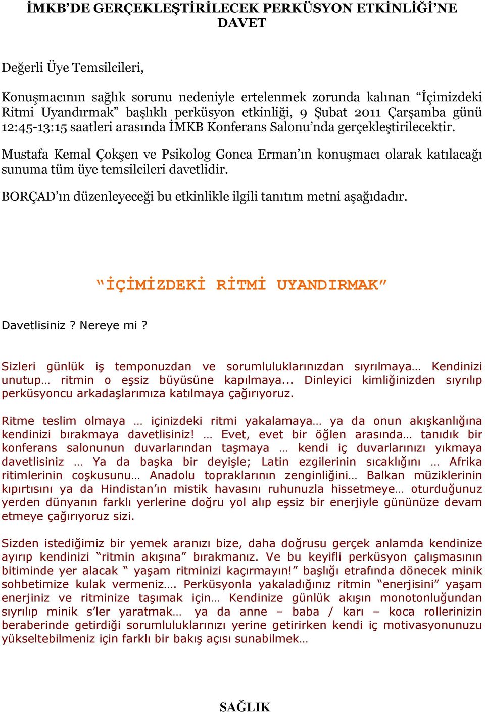 Mustafa Kemal Çokşen ve Psikolog Gonca Erman ın konuşmacı olarak katılacağı sunuma tüm üye temsilcileri davetlidir. BORÇAD ın düzenleyeceği bu etkinlikle ilgili tanıtım metni aşağıdadır.