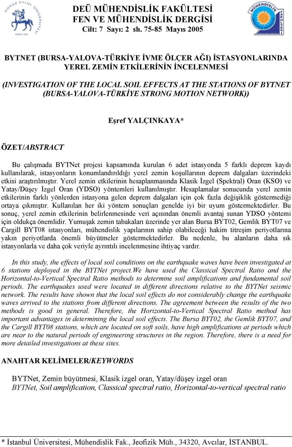 (BURSA-YALOVA-TÜRKİYE STRONG MOTION NETWORK)) Eşref YALÇINKAYA* ÖZET/ABSTRACT Bu çalışmada BYTNet projesi kapsamında kurulan 6 adet istasyonda 5 farklı deprem kaydı kullanılarak, istasyonların