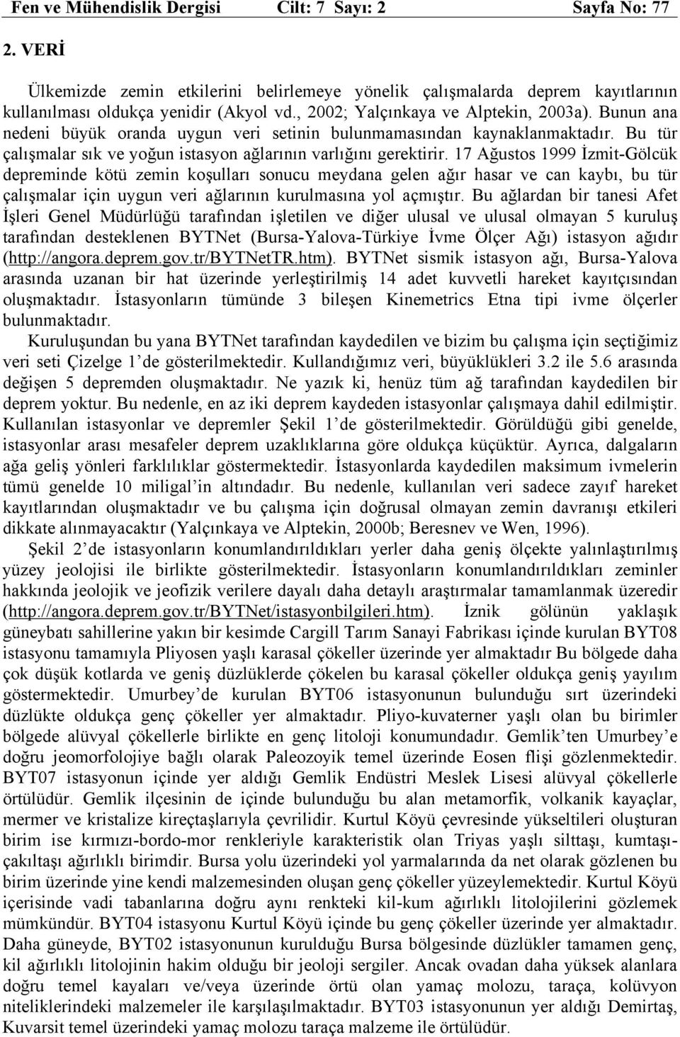 17 Ağustos 1999 İzmit-Gölcük depreminde kötü zemin koşulları sonucu meydana gelen ağır hasar ve can kaybı, bu tür çalışmalar için uygun veri ağlarının kurulmasına yol açmıştır.