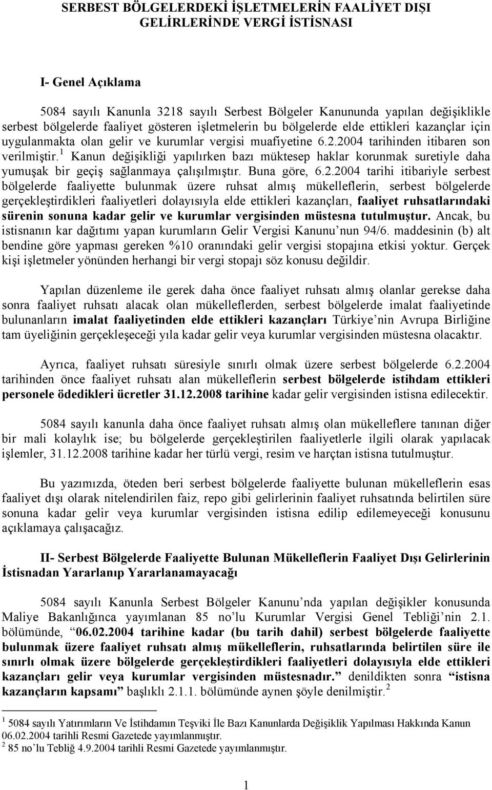 1 Kanun değişikliği yapılırken bazı müktesep haklar korunmak suretiyle daha yumuşak bir geçiş sağlanmaya çalışılmıştır. Buna göre, 6.2.