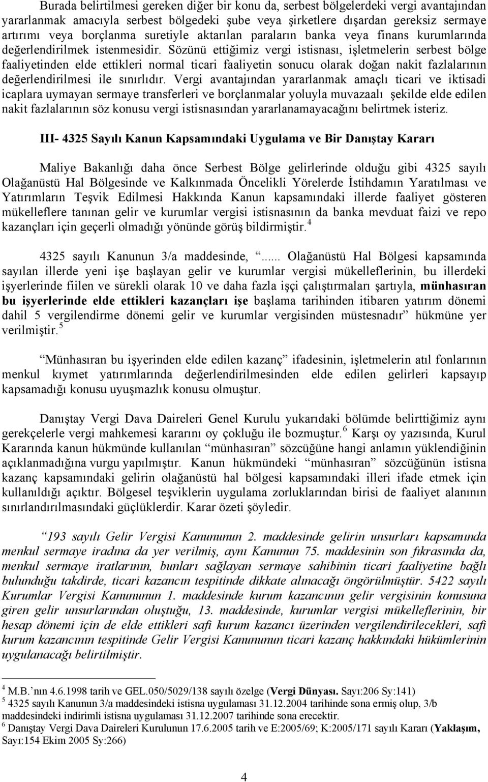 Sözünü ettiğimiz vergi istisnası, işletmelerin serbest bölge faaliyetinden elde ettikleri normal ticari faaliyetin sonucu olarak doğan nakit fazlalarının değerlendirilmesi ile sınırlıdır.