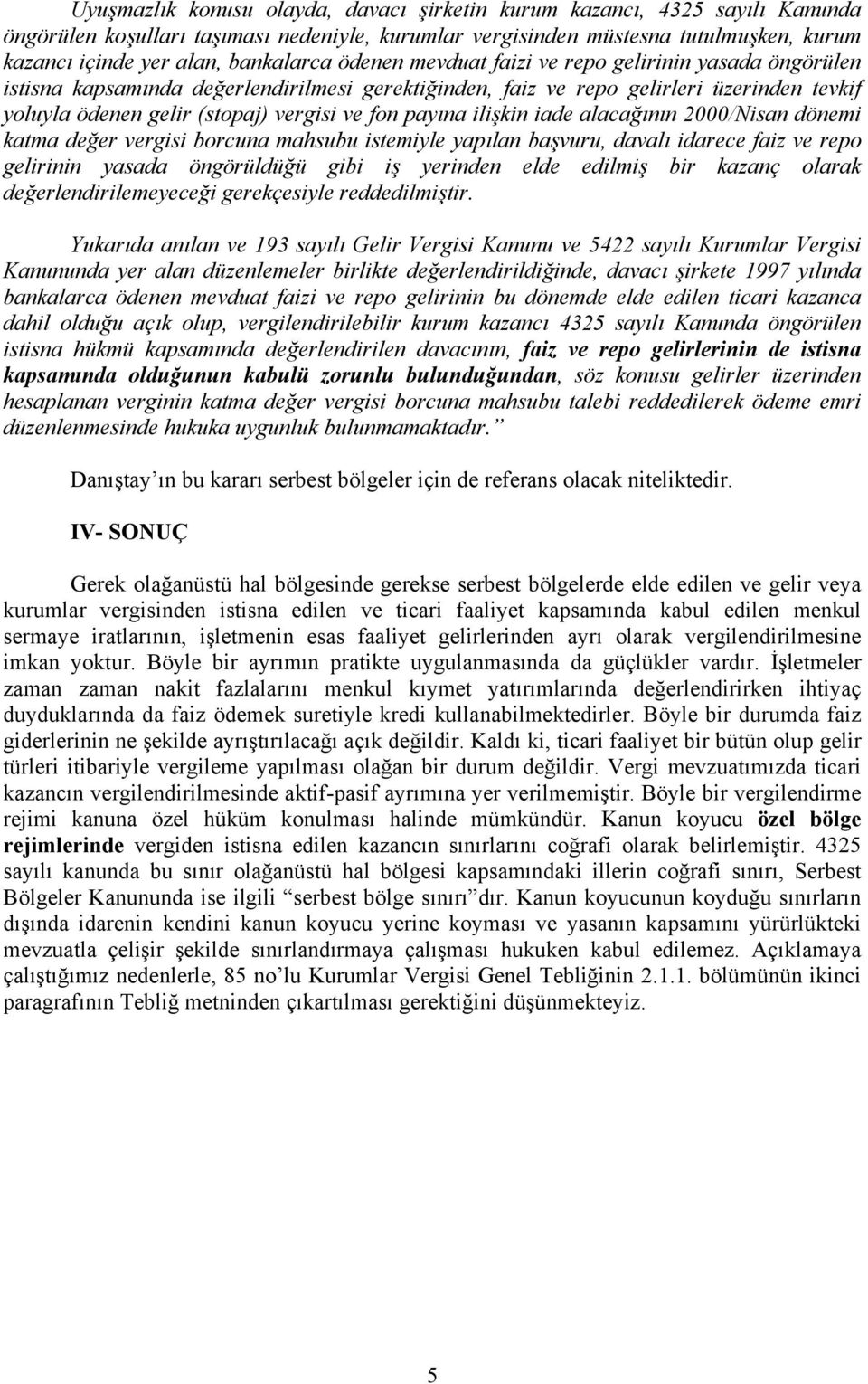 fon payına ilişkin iade alacağının 2000/Nisan dönemi katma değer vergisi borcuna mahsubu istemiyle yapılan başvuru, davalı idarece faiz ve repo gelirinin yasada öngörüldüğü gibi iş yerinden elde