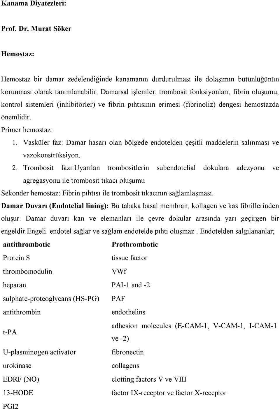 Vasküler faz: Damar hasarı olan bölgede endotelden çeşitli maddelerin salınması ve vazokonstrüksiyon. 2.