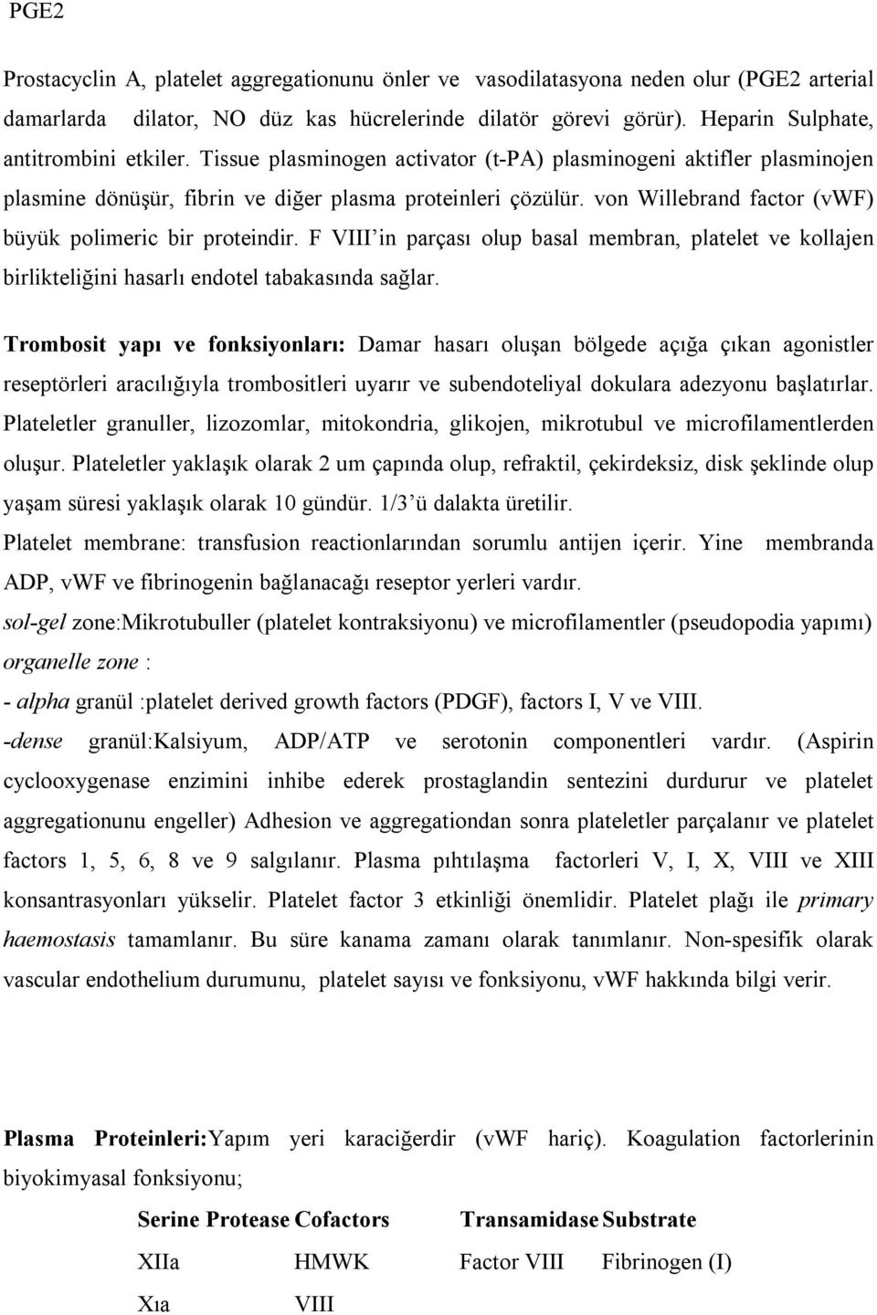 von Willebrand factor (vwf) büyük polimeric bir proteindir. F VIII in parçası olup basal membran, platelet ve kollajen birlikteliğini hasarlı endotel tabakasında sağlar.