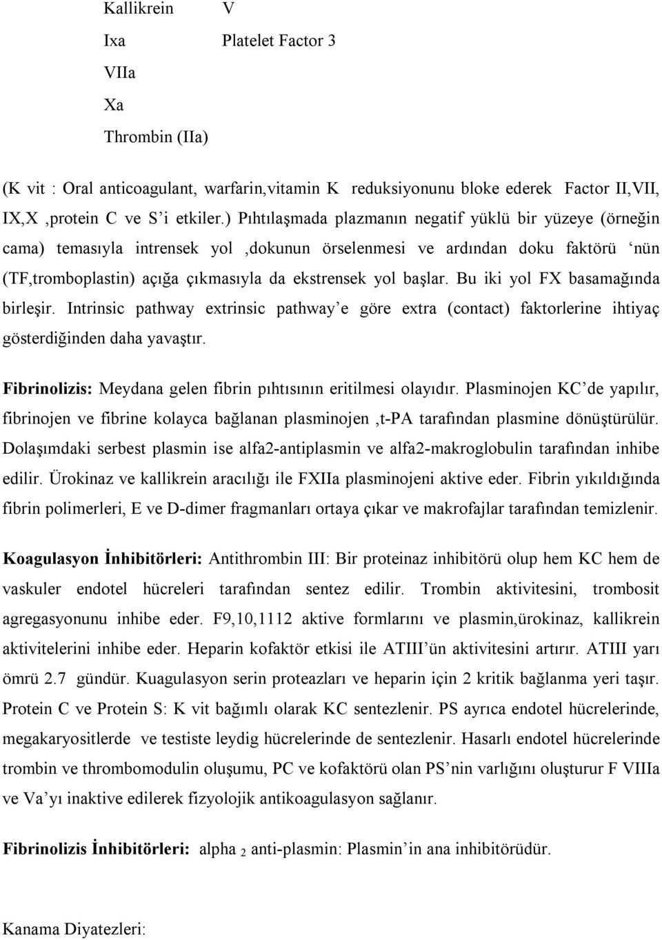 Bu iki yol FX basamağında birleşir. Intrinsic pathway extrinsic pathway e göre extra (contact) faktorlerine ihtiyaç gösterdiğinden daha yavaştır.