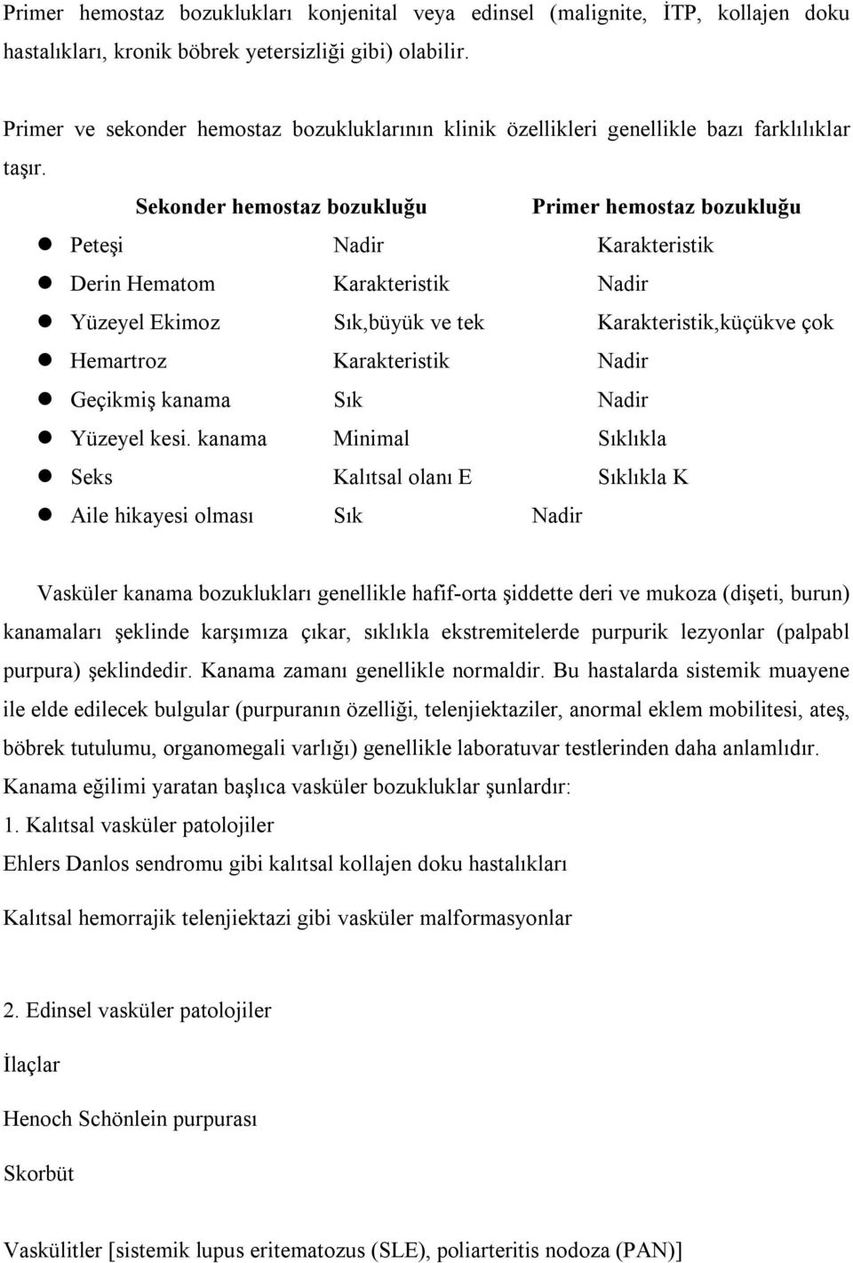 Sekonder hemostaz bozukluğu Primer hemostaz bozukluğu Peteşi Nadir Karakteristik Derin Hematom Karakteristik Nadir Yüzeyel Ekimoz Sık,büyük ve tek Karakteristik,küçükve çok Hemartroz Karakteristik