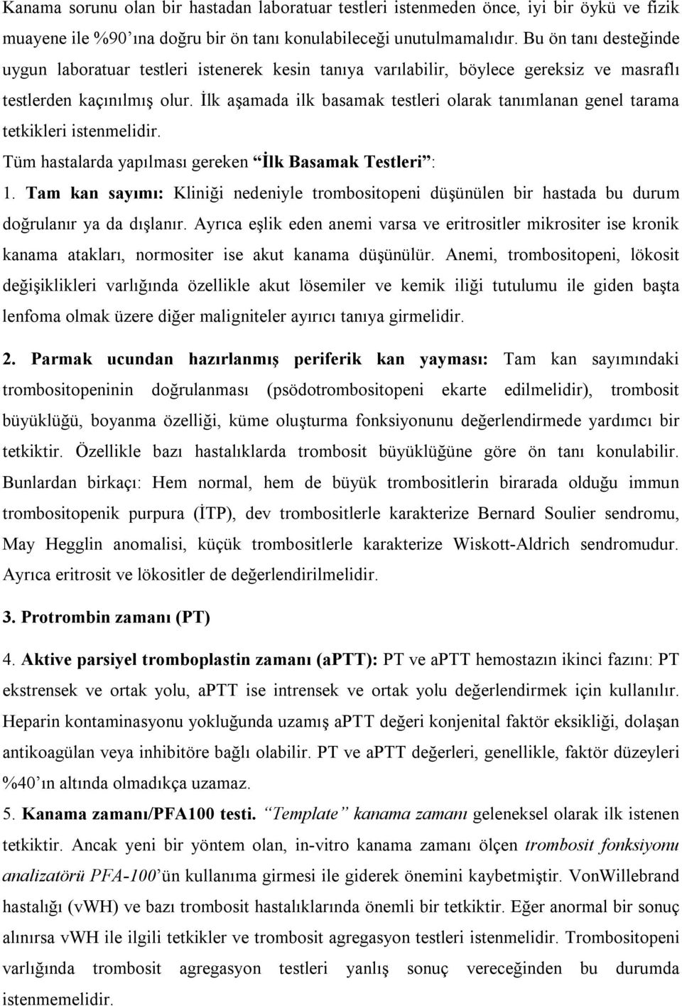 İlk aşamada ilk basamak testleri olarak tanımlanan genel tarama tetkikleri istenmelidir. Tüm hastalarda yapılması gereken İlk Basamak Testleri : 1.