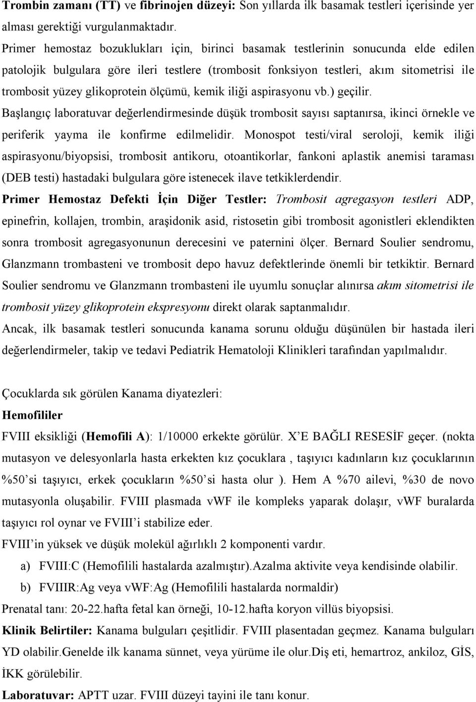 glikoprotein ölçümü, kemik iliği aspirasyonu vb.) geçilir. Başlangıç laboratuvar değerlendirmesinde düşük trombosit sayısı saptanırsa, ikinci örnekle ve periferik yayma ile konfirme edilmelidir.