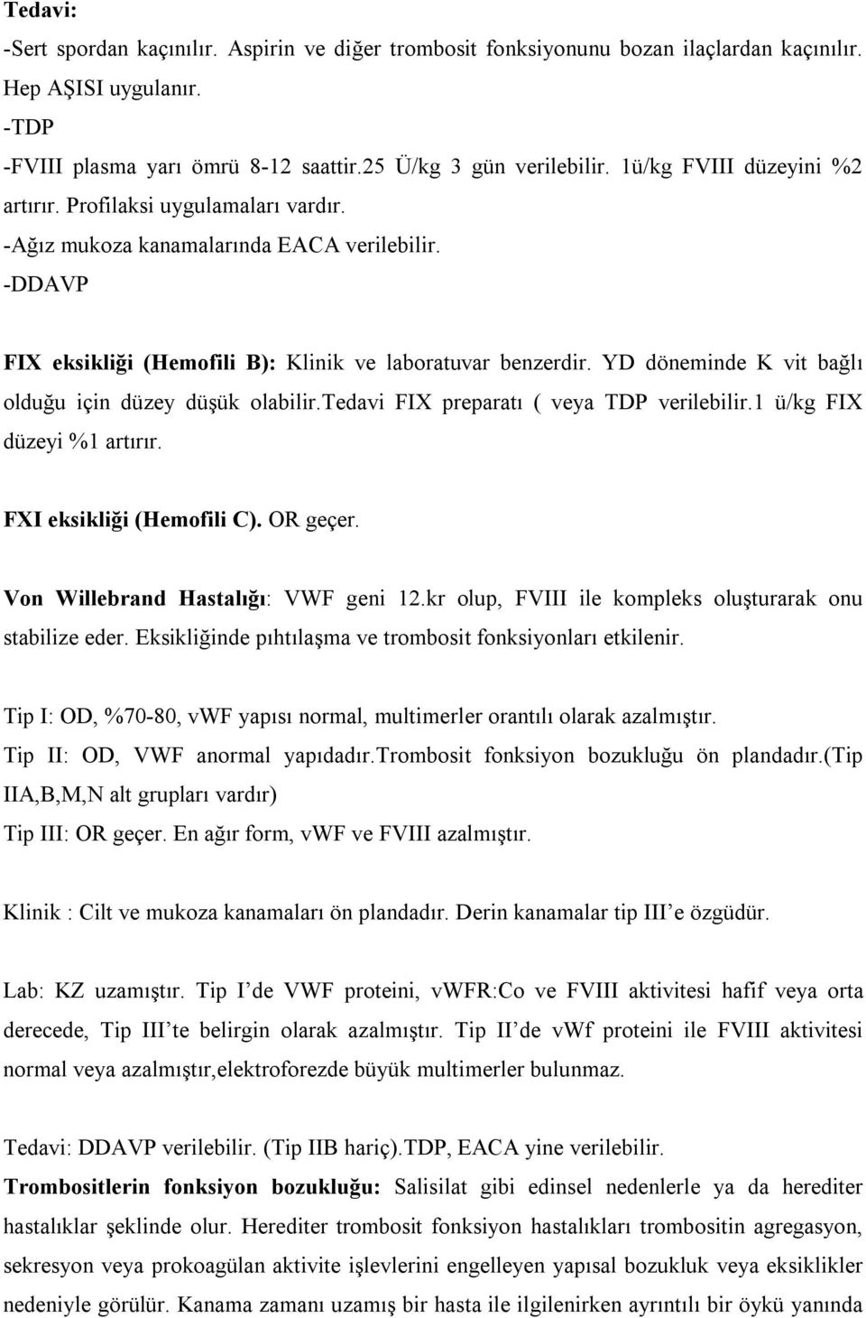 YD döneminde K vit bağlı olduğu için düzey düşük olabilir.tedavi FIX preparatı ( veya TDP verilebilir.1 ü/kg FIX düzeyi %1 artırır. FXI eksikliği (Hemofili C). OR geçer.