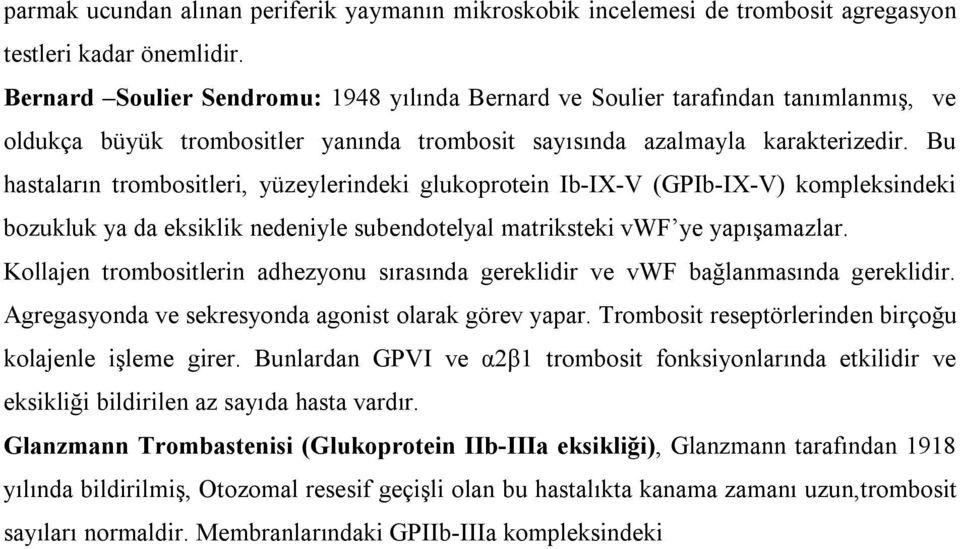 Bu hastaların trombositleri, yüzeylerindeki glukoprotein Ib-IX-V (GPIb-IX-V) kompleksindeki bozukluk ya da eksiklik nedeniyle subendotelyal matriksteki vwf ye yapışamazlar.