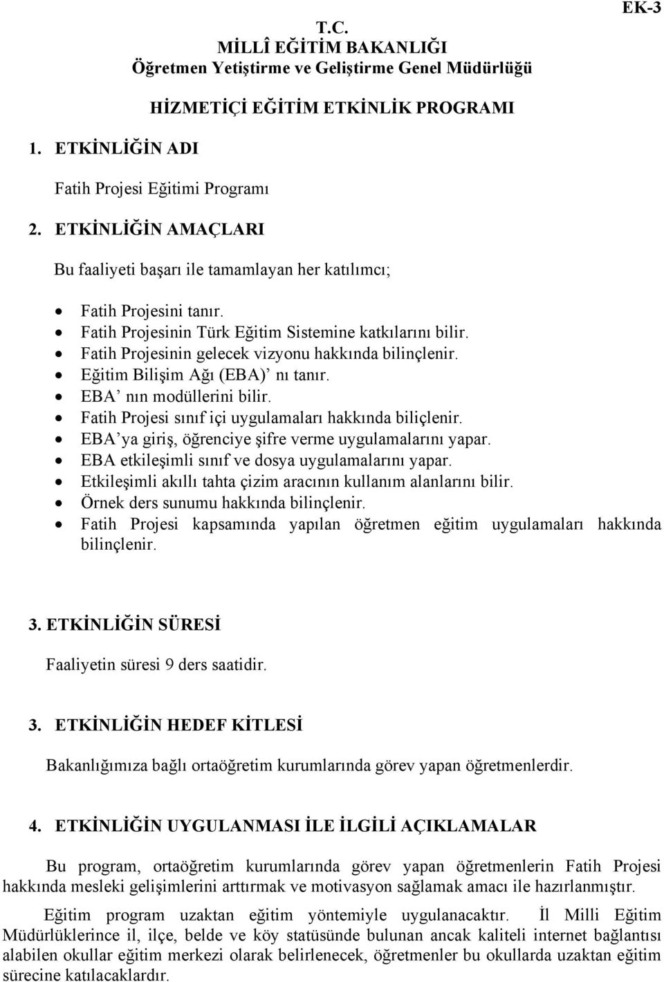 Fatih Projesinin gelecek vizyonu hakkında bilinçlenir. Eğitim Bilişim Ağı (EBA) nı tanır. EBA nın modüllerini bilir. Fatih Projesi sınıf içi uygulamaları hakkında biliçlenir.