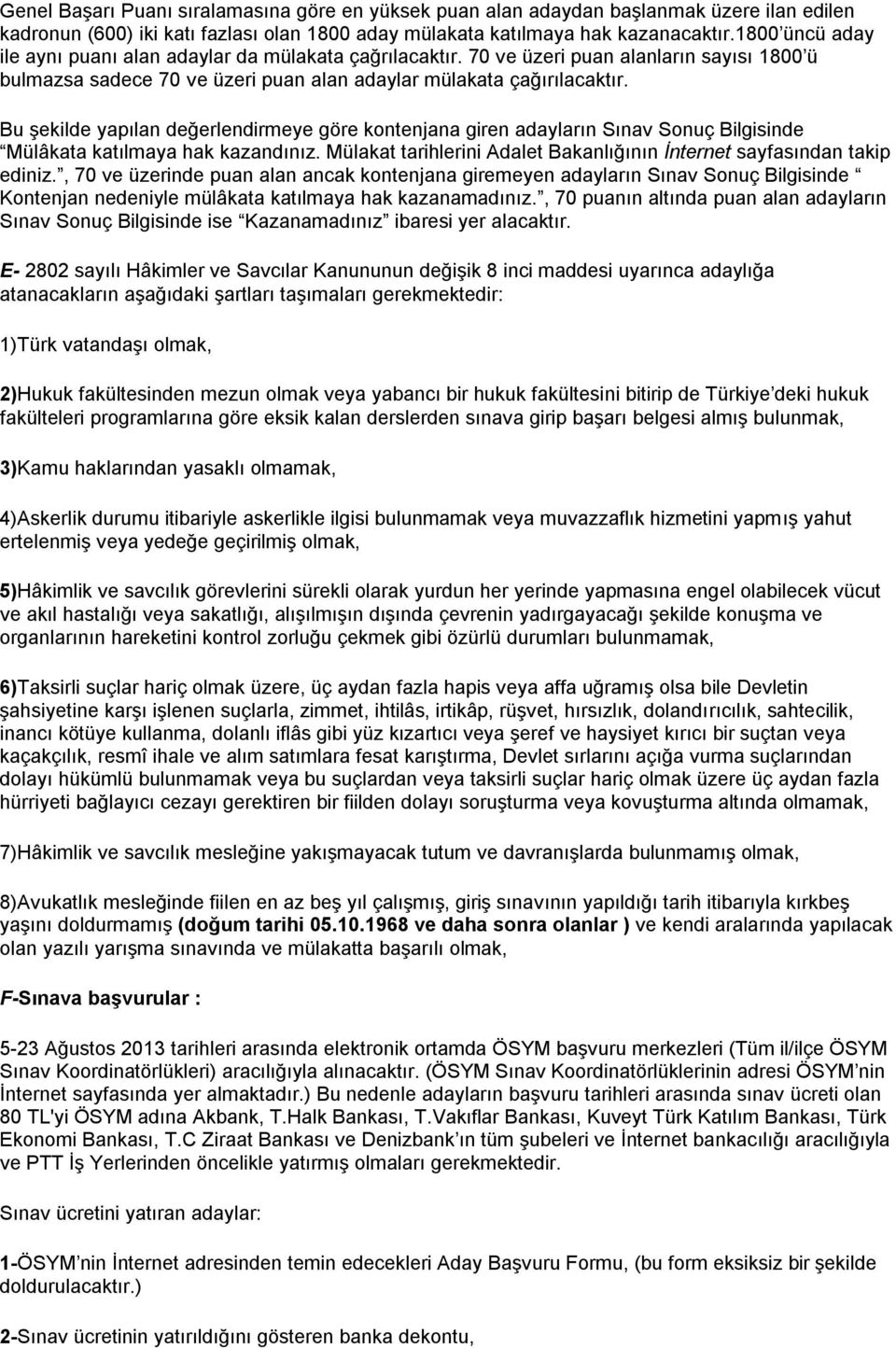 Bu şekilde yapılan değerlendirmeye göre kontenjana giren adayların Sınav Sonuç Bilgisinde Mülâkata katılmaya hak kazandınız. Mülakat tarihlerini Adalet Bakanlığının İnternet sayfasından takip ediniz.