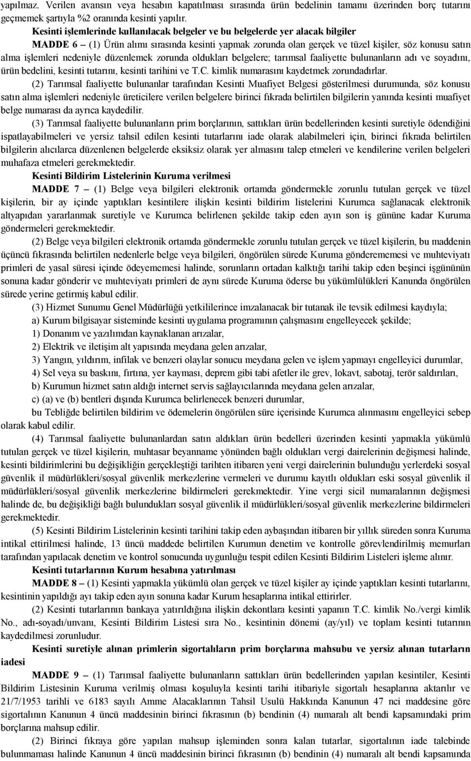 nedeniyle düzenlemek zorunda oldukları belgelere; tarımsal faaliyette bulunanların adı ve soyadını, ürün bedelini, kesinti tutarını, kesinti tarihini ve T.C. kimlik numarasını kaydetmek zorundadırlar.