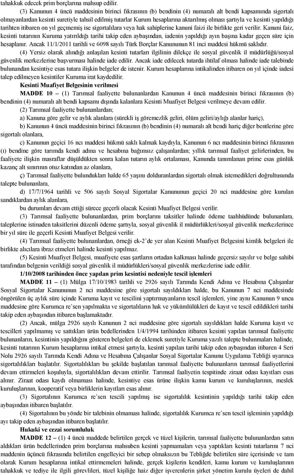 şartıyla ve kesinti yapıldığı tarihten itibaren on yıl geçmemiş ise sigortalılara veya hak sahiplerine kanuni faizi ile birlikte geri verilir.