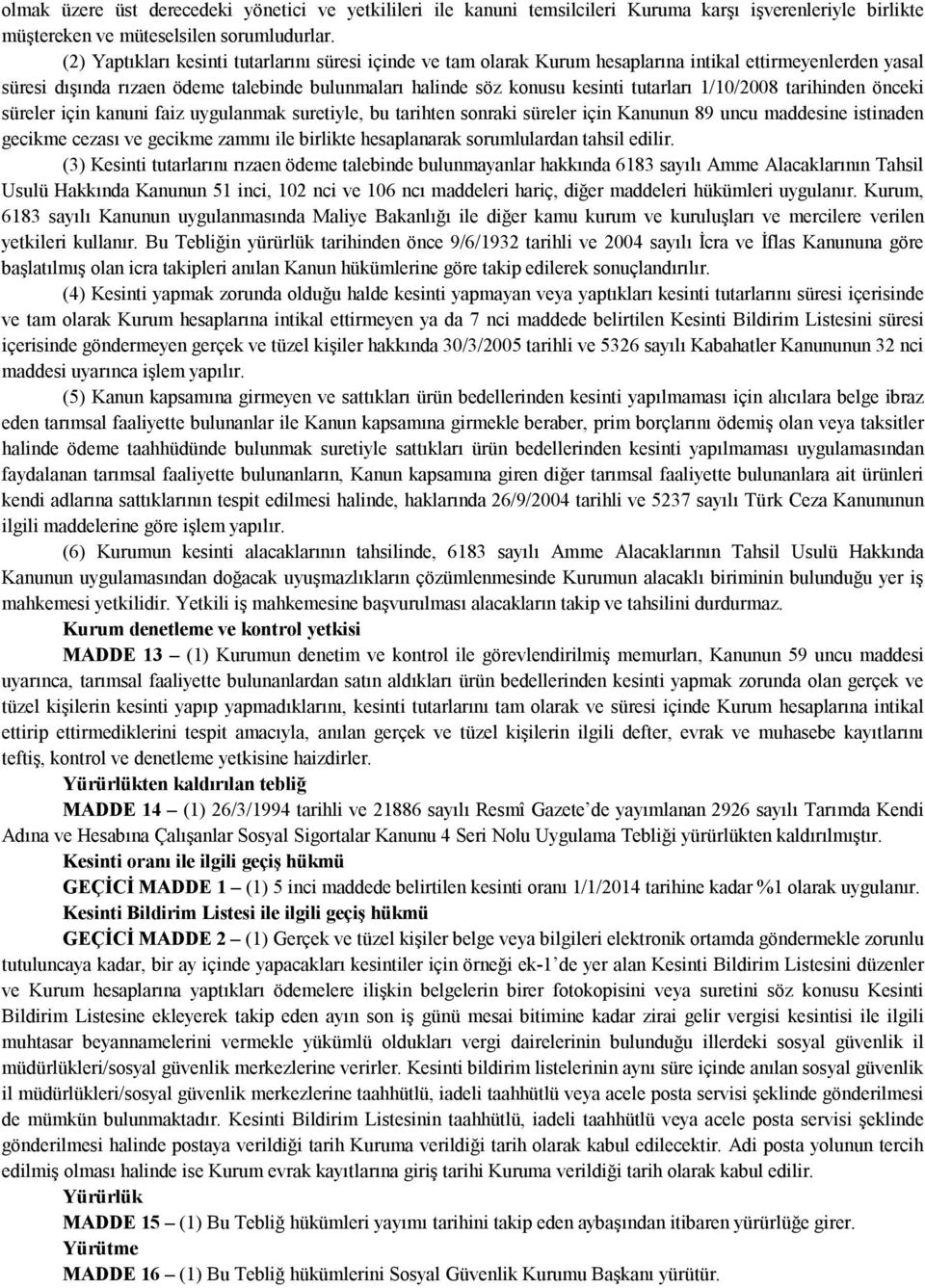 1/10/2008 tarihinden önceki süreler için kanuni faiz uygulanmak suretiyle, bu tarihten sonraki süreler için Kanunun 89 uncu maddesine istinaden gecikme cezası ve gecikme zammı ile birlikte