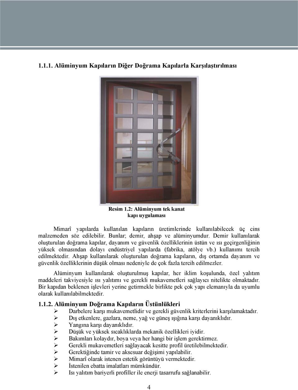 Demir kullanılarak oluşturulan doğrama kapılar, dayanım ve güvenlik özelliklerinin üstün ve ısı geçirgenliğinin yüksek olmasından dolayı endüstriyel yapılarda (fabrika, atölye vb.