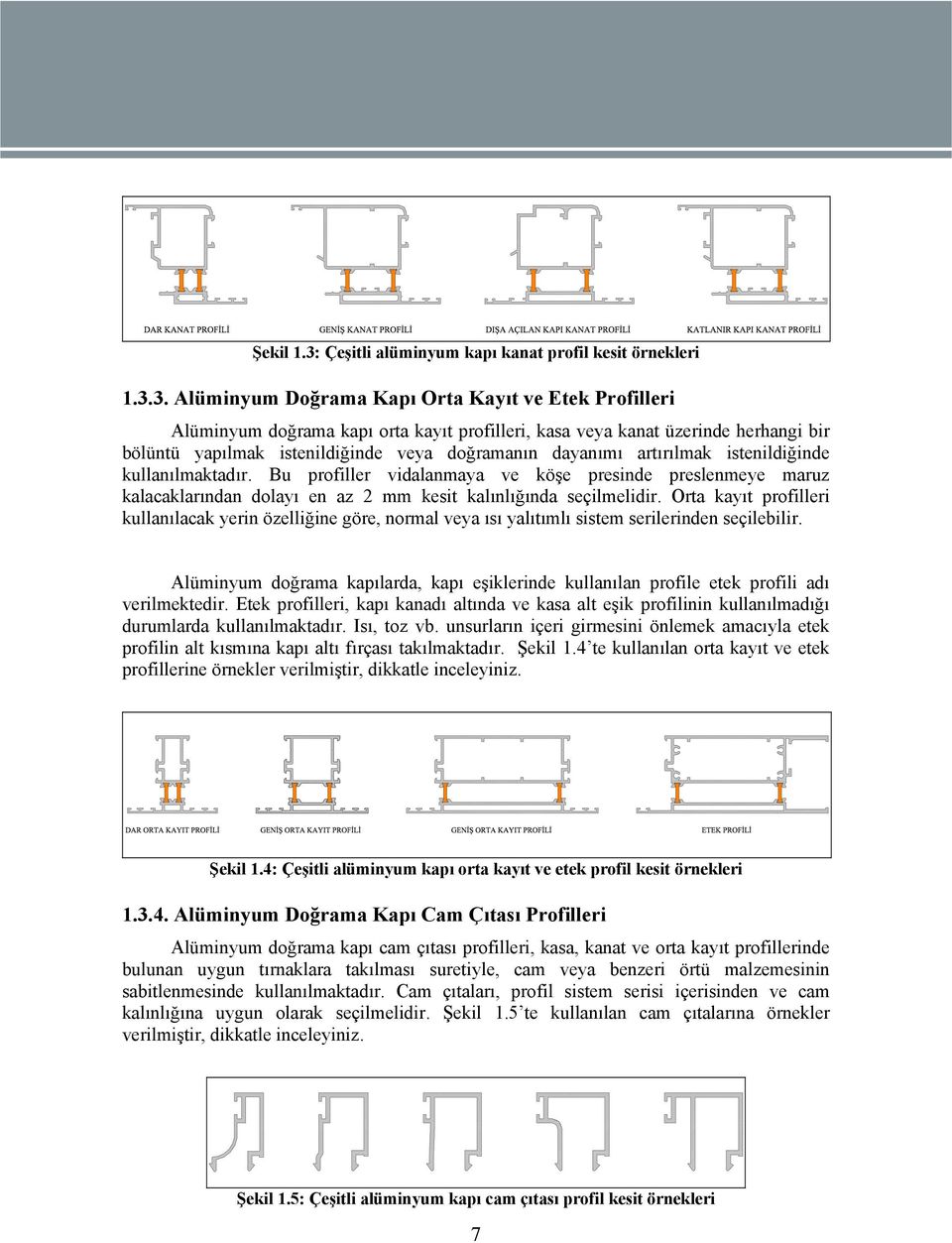 3. Alüminyum Doğrama Kapı Orta Kayıt ve Etek Profilleri Alüminyum doğrama kapı orta kayıt profilleri, kasa veya kanat üzerinde herhangi bir bölüntü yapılmak istenildiğinde veya doğramanın dayanımı