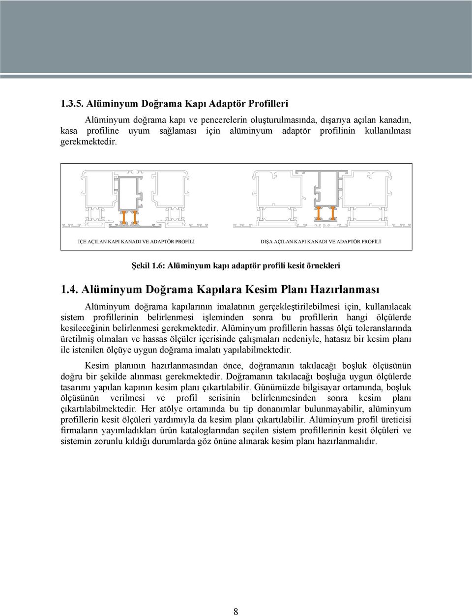 kullanılması gerekmektedir. İÇE AÇILAN KAPI KANADI VE ADAPTÖR PROFİLİ DIŞA AÇILAN KAPI KANADI VE ADAPTÖR PROFİLİ Şekil 1.6: Alüminyum kapı adaptör profili kesit örnekleri 1.4.