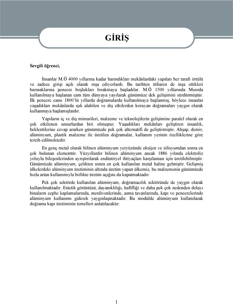 Ö 1500 yıllarında Mısırda kullanılmaya başlanan cam tüm dünyaya yayılarak günümüze dek gelişimini sürdürmüştür.